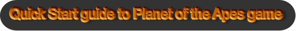 Quick Start guide to Planet of the Apes game