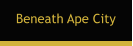 Beneath Ape City