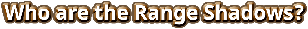 Who are the Range Shadows?